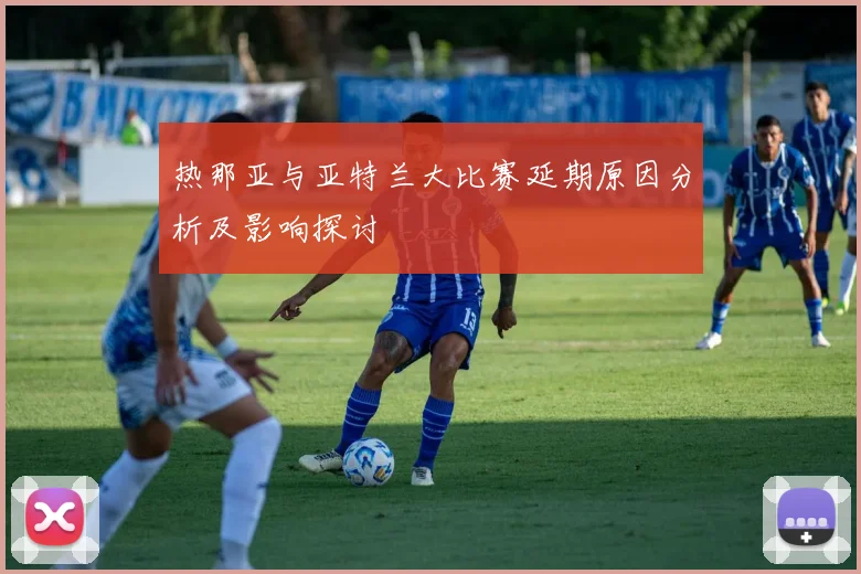 热那亚与亚特兰大比赛延期原因分析及影响探讨