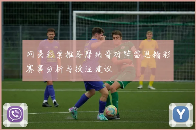 网易彩票推荐摩纳哥对阵雷恩精彩赛事分析与投注建议