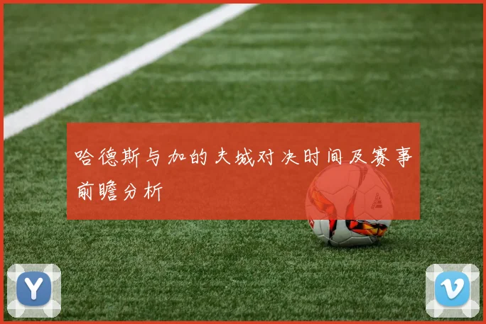 哈德斯与加的夫城对决时间及赛事前瞻分析